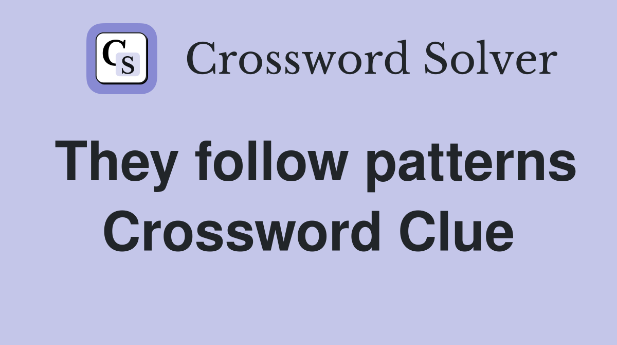 They follow patterns Crossword Clue