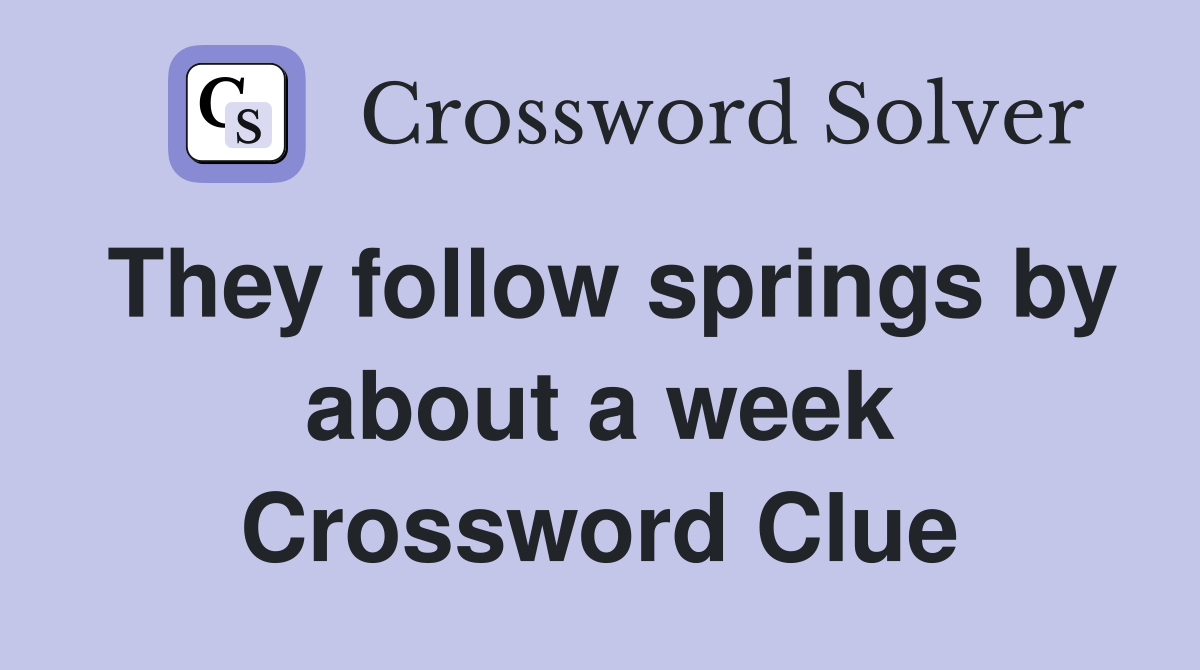 They follow springs by about a week Crossword Clue
