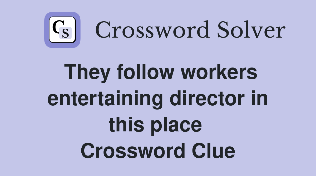 They follow workers entertaining director in this place  Crossword Clue