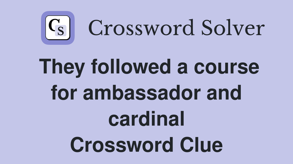 They followed a course for ambassador and cardinal Crossword Clue