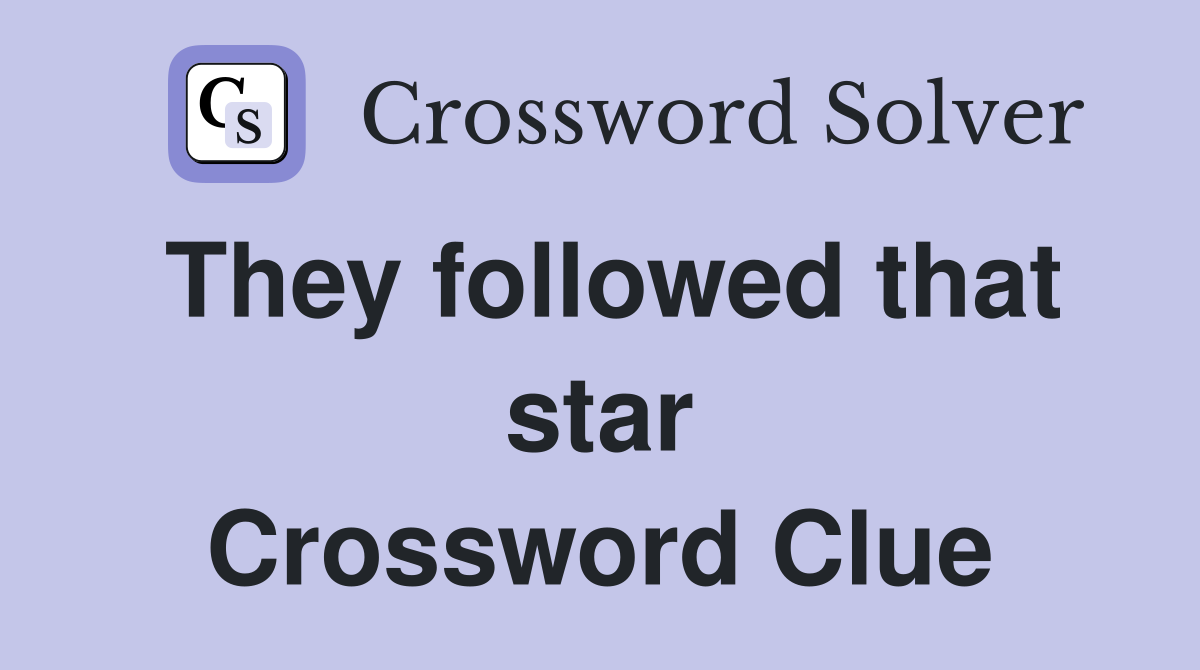 They followed that star Crossword Clue