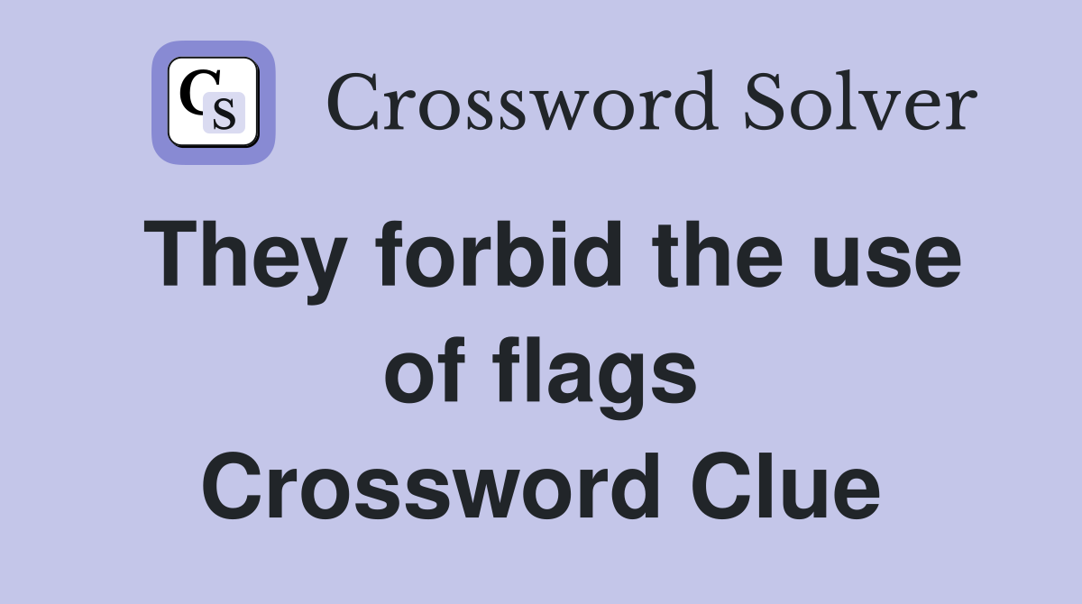 They forbid the use of flags Crossword Clue