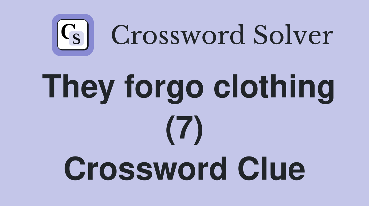 They forgo clothing (7) Crossword Clue