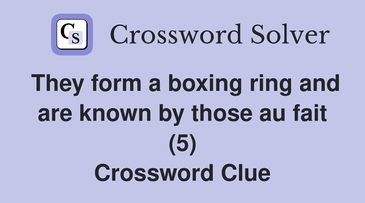 They form a boxing ring and are known by those au fait (5) Crossword Clue