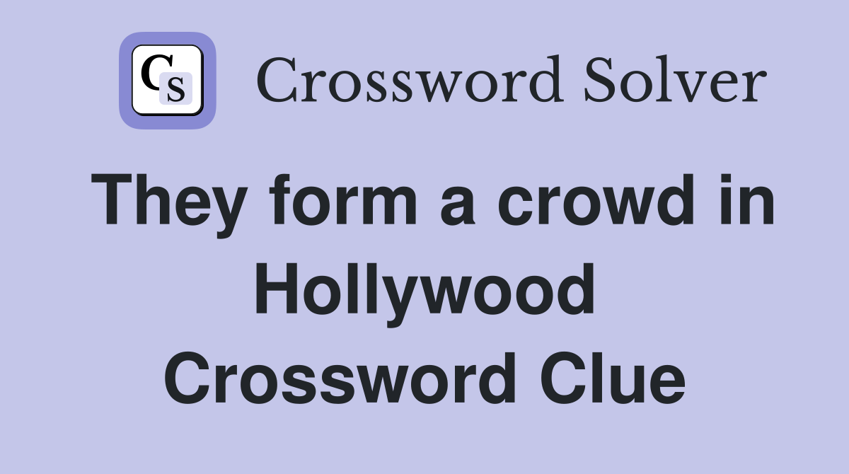They form a crowd in Hollywood Crossword Clue