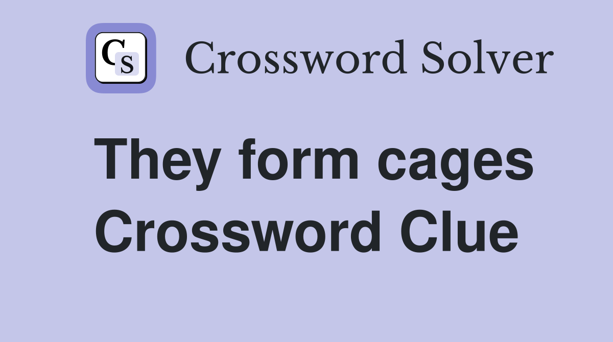 They form cages Crossword Clue