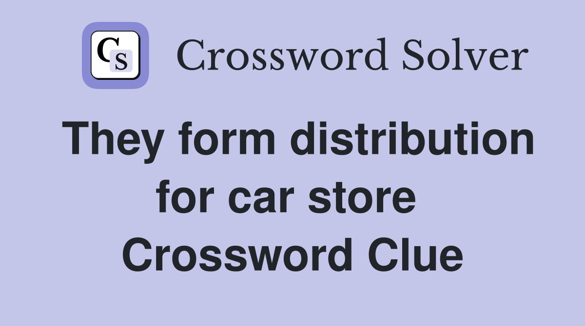 They form distribution for car store  Crossword Clue
