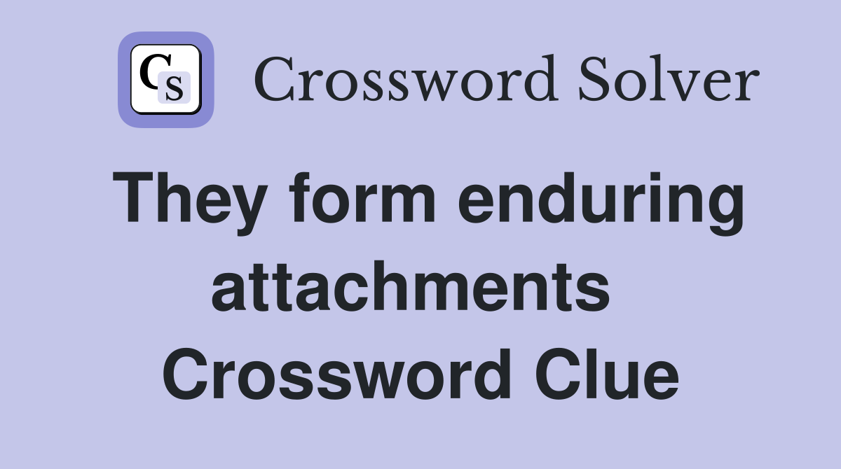 They form enduring attachments  Crossword Clue