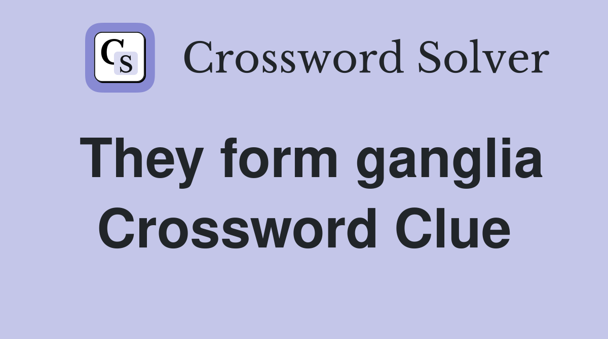 They form ganglia Crossword Clue