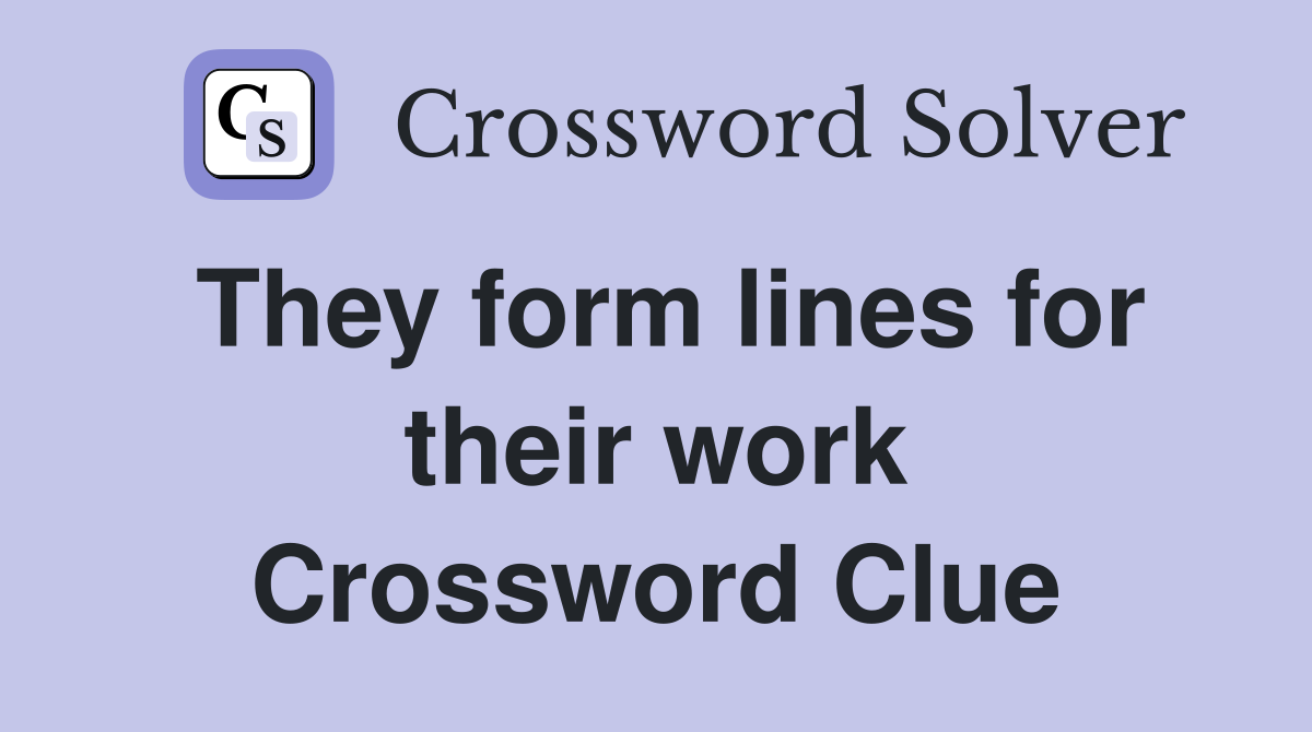 They form lines for their work Crossword Clue