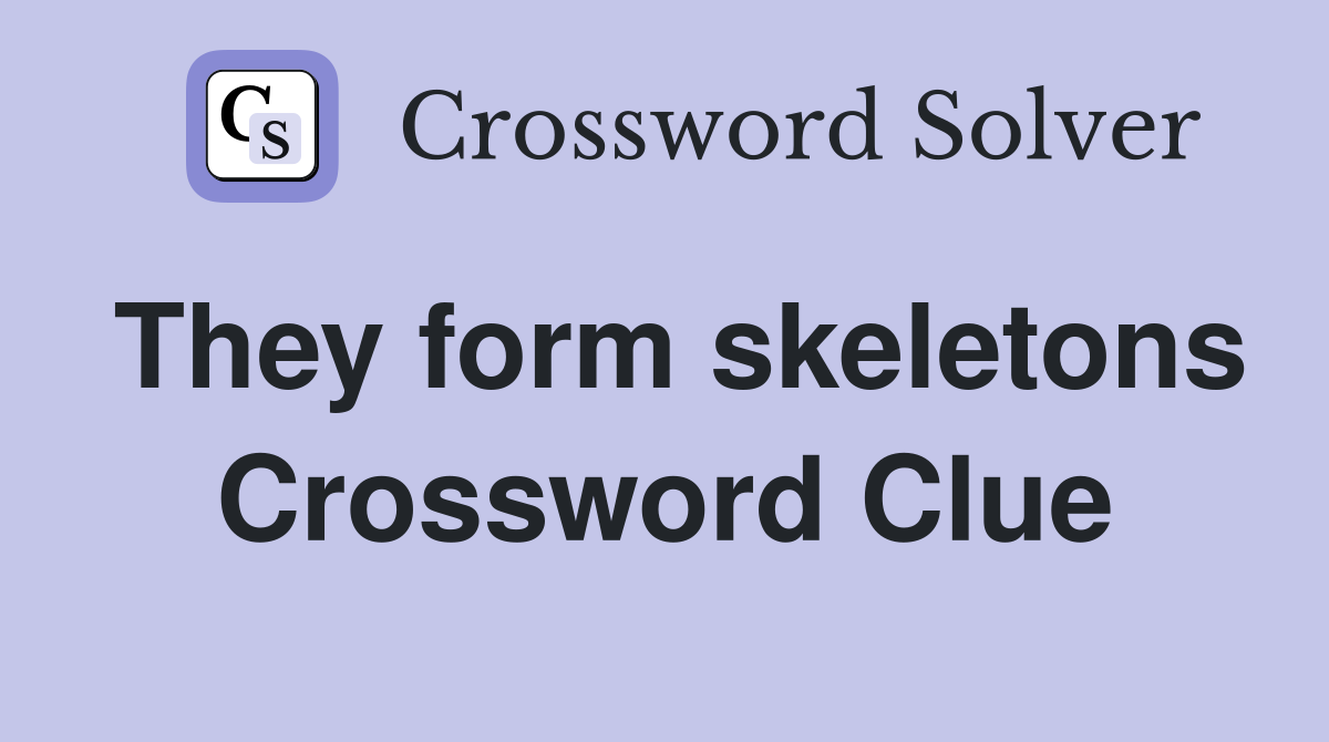 They form skeletons Crossword Clue
