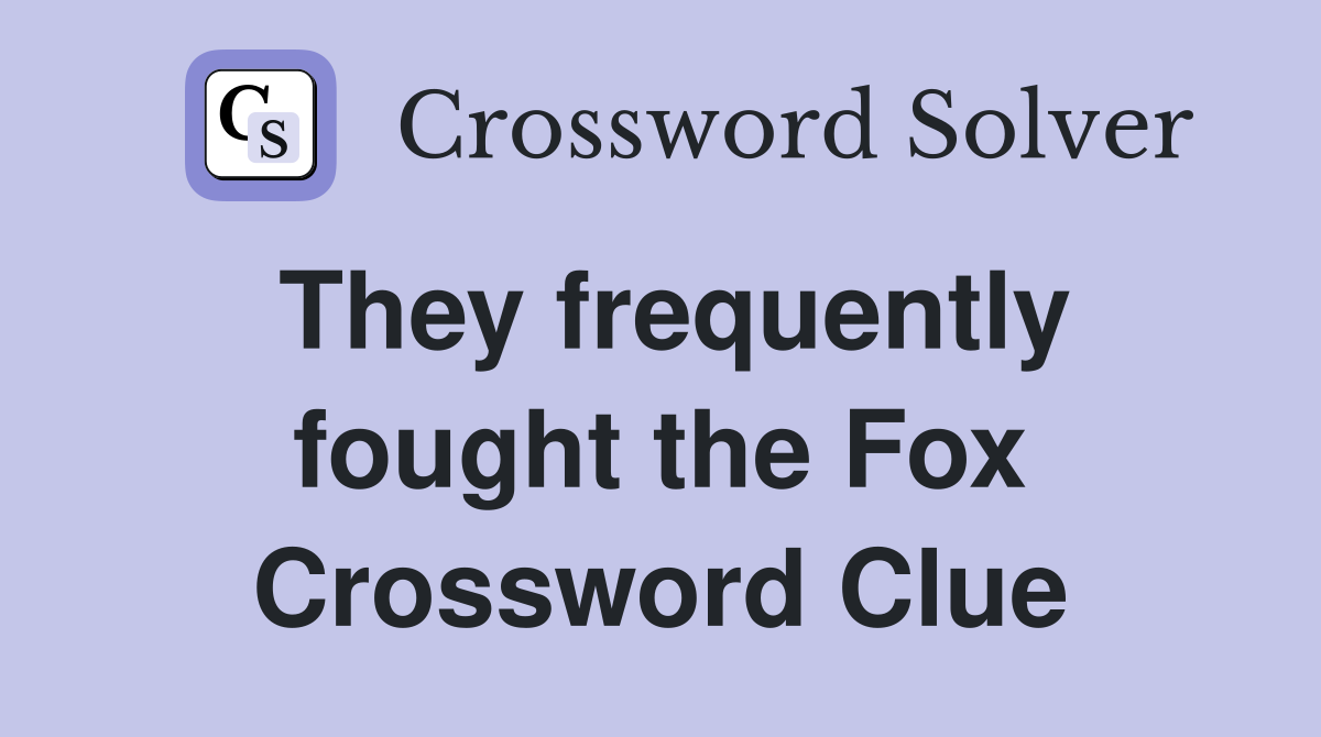 They frequently fought the Fox Crossword Clue