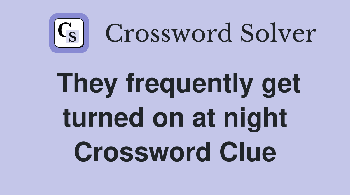 They frequently get turned on at night Crossword Clue