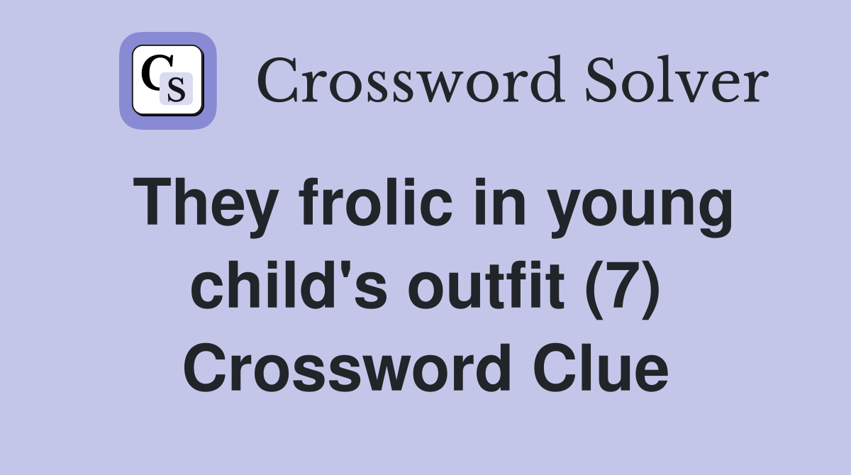 They frolic in young child's outfit (7) Crossword Clue
