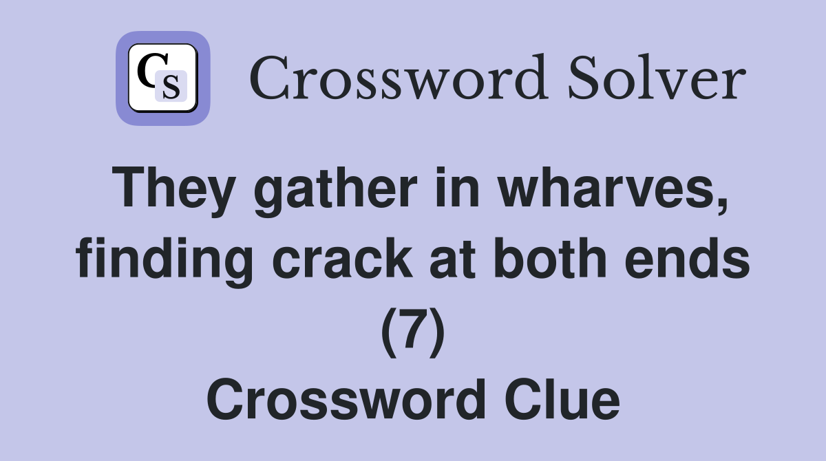 They gather in wharves, finding crack at both ends (7) Crossword Clue