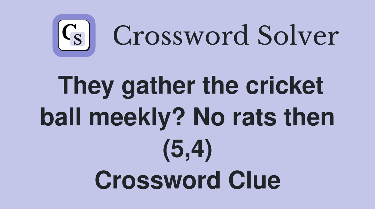 They gather the cricket ball meekly? No rats then (5,4) Crossword Clue