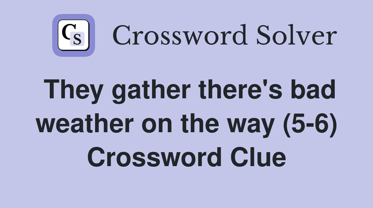 They gather there's bad weather on the way (5-6) Crossword Clue