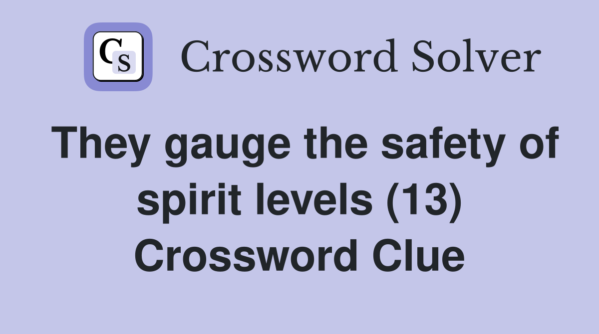They gauge the safety of spirit levels (13) Crossword Clue
