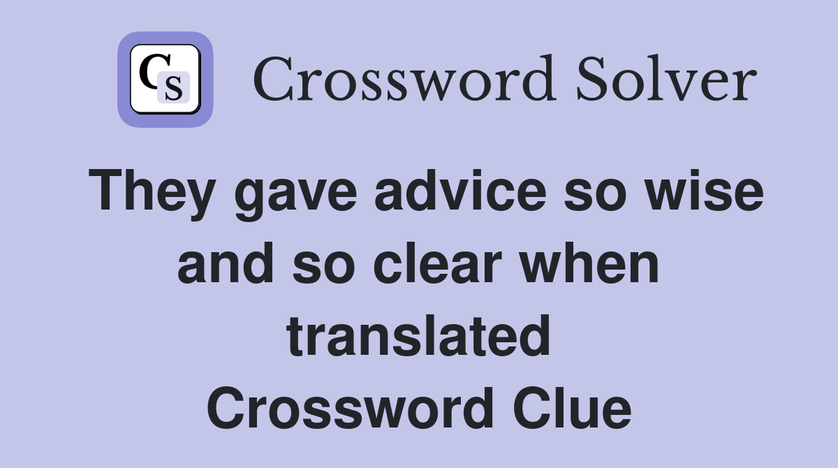 They gave advice so wise and so clear when translated Crossword Clue
