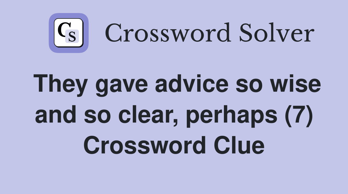They gave advice so wise and so clear, perhaps (7) Crossword Clue