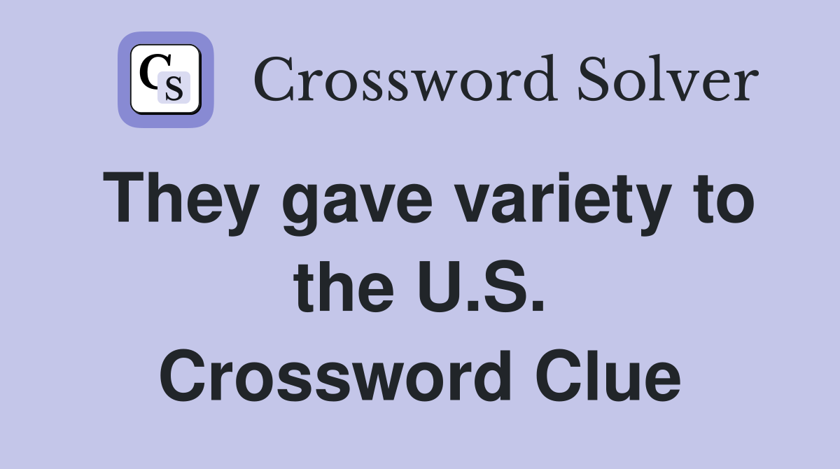 They gave variety to the U.S. Crossword Clue