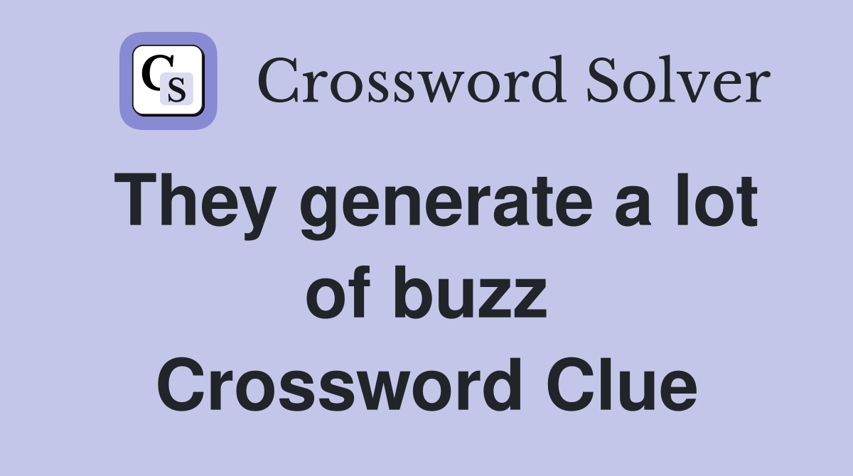 They generate a lot of buzz Crossword Clue
