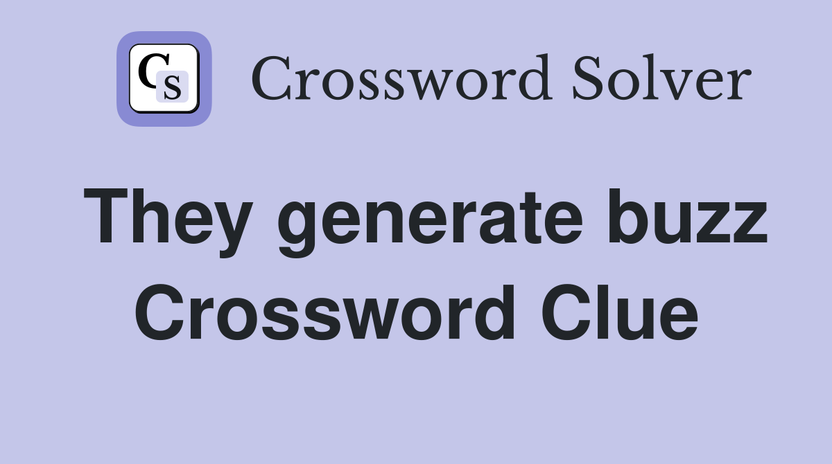 They generate buzz Crossword Clue