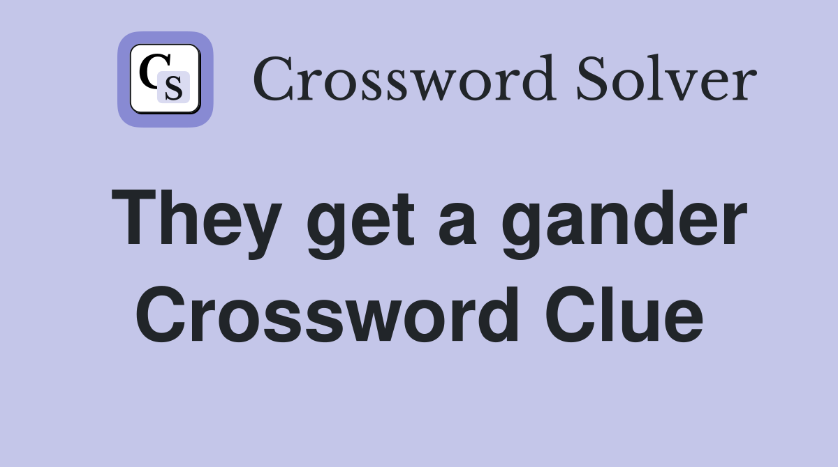 They get a gander Crossword Clue
