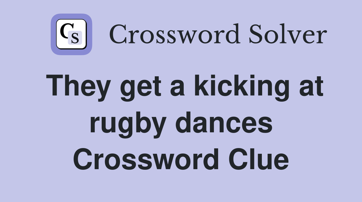 They get a kicking at rugby dances Crossword Clue