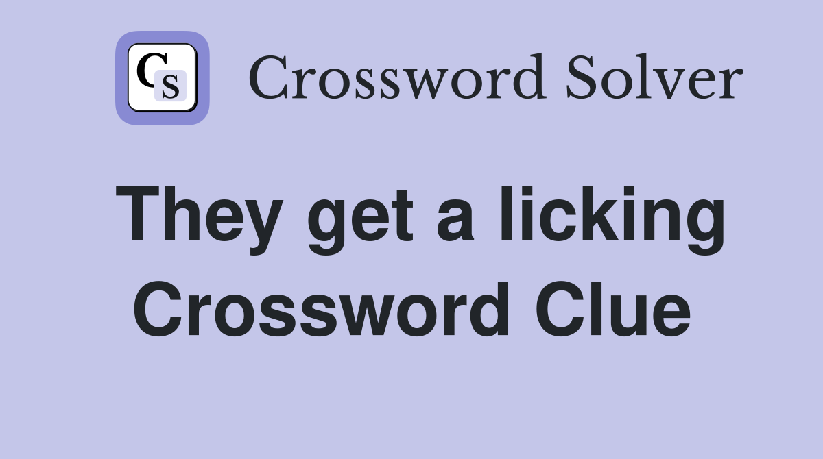 They get a licking Crossword Clue