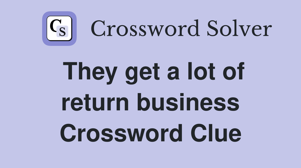 They get a lot of return business Crossword Clue