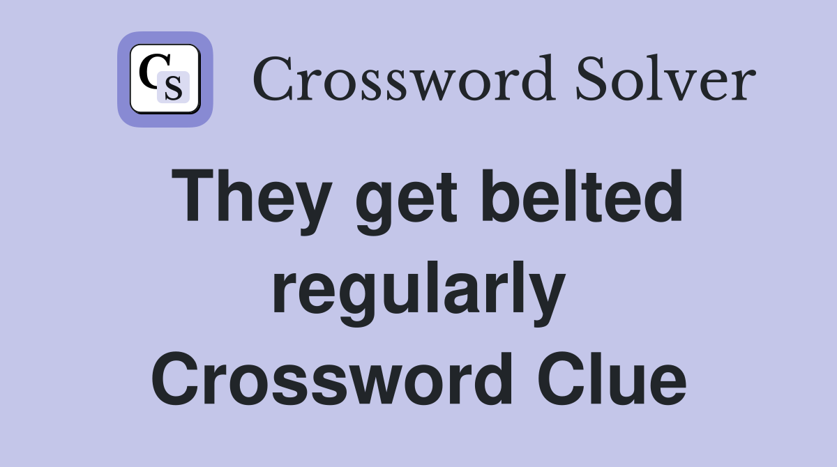 They get belted regularly Crossword Clue