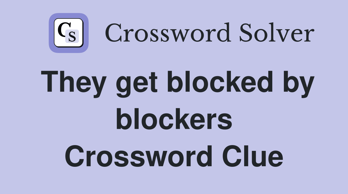 They get blocked by blockers Crossword Clue
