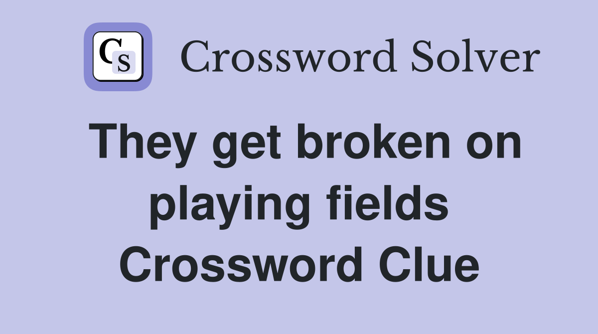They get broken on playing fields Crossword Clue