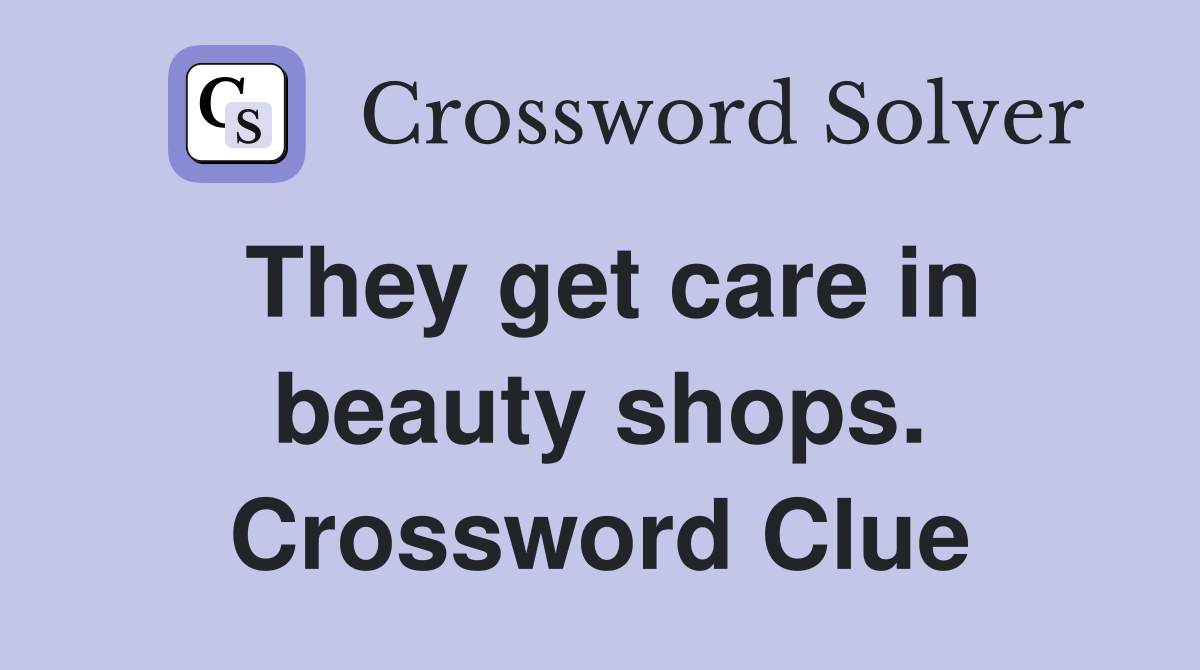 They get care in beauty shops. Crossword Clue