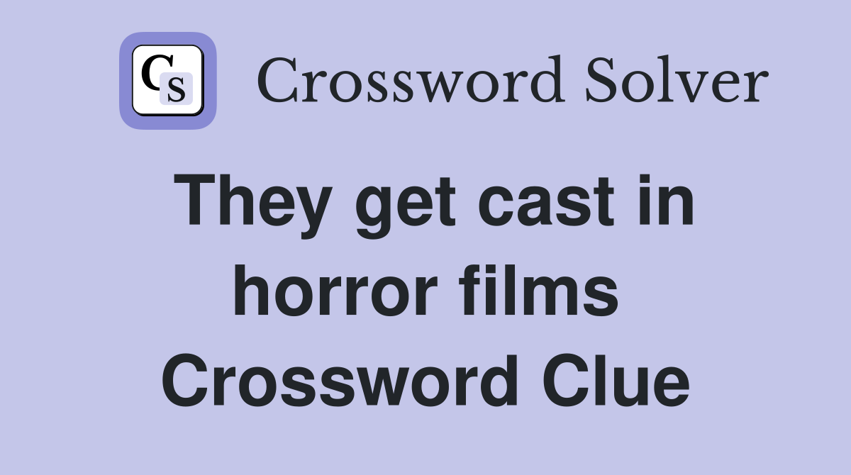 They get cast in horror films Crossword Clue
