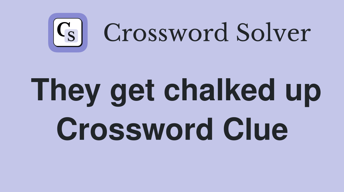 They get chalked up Crossword Clue