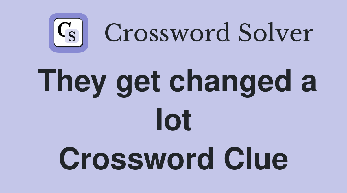 They get changed a lot Crossword Clue