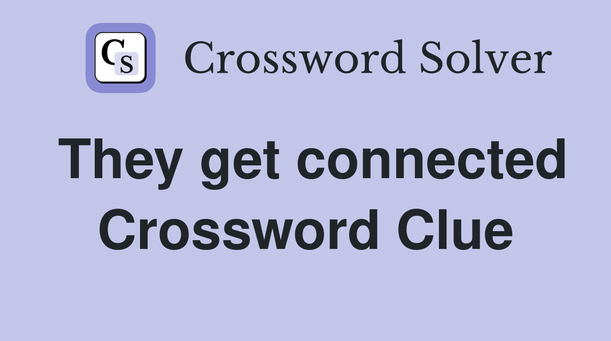 They get connected Crossword Clue