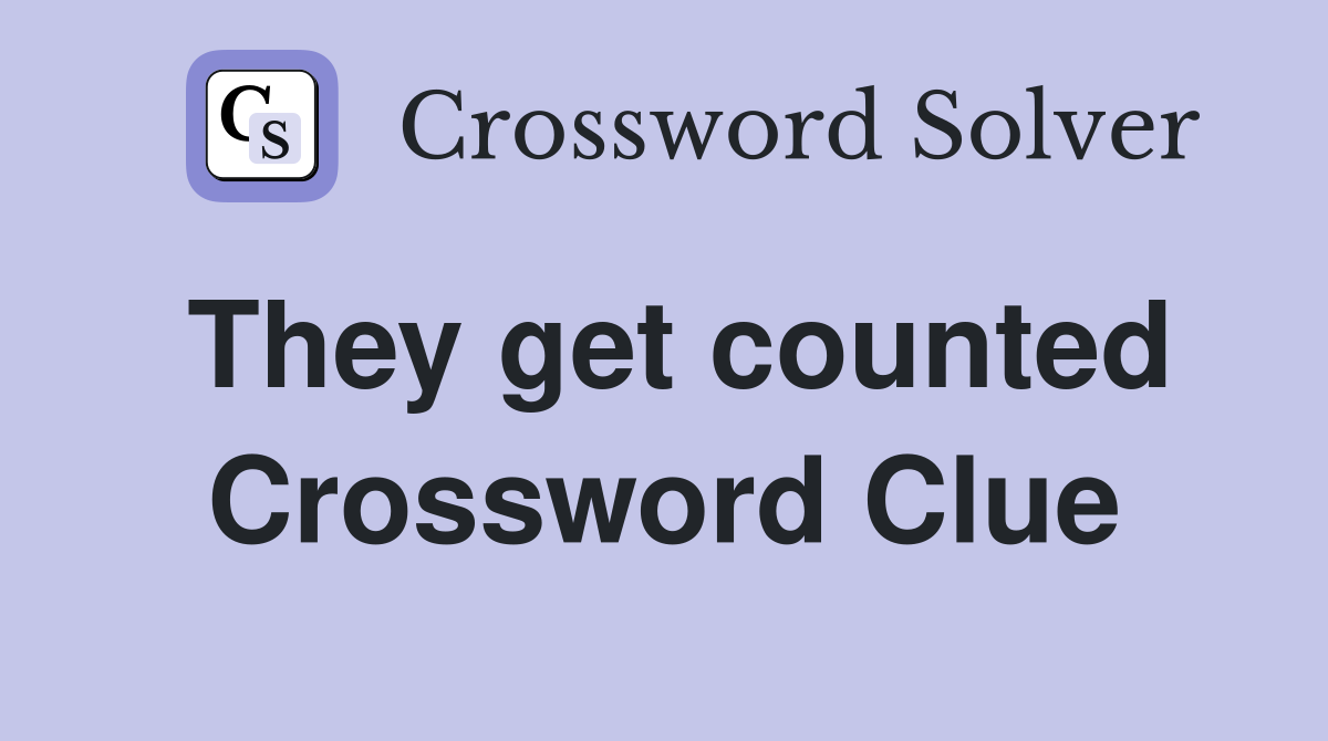 They get counted Crossword Clue
