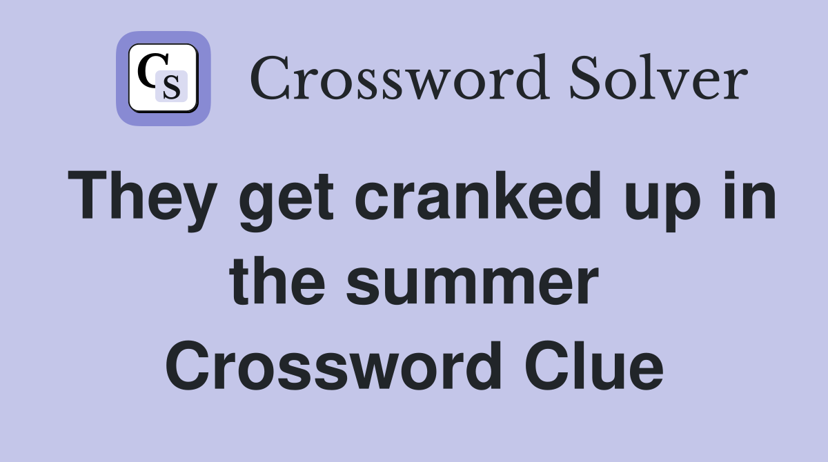 They get cranked up in the summer Crossword Clue