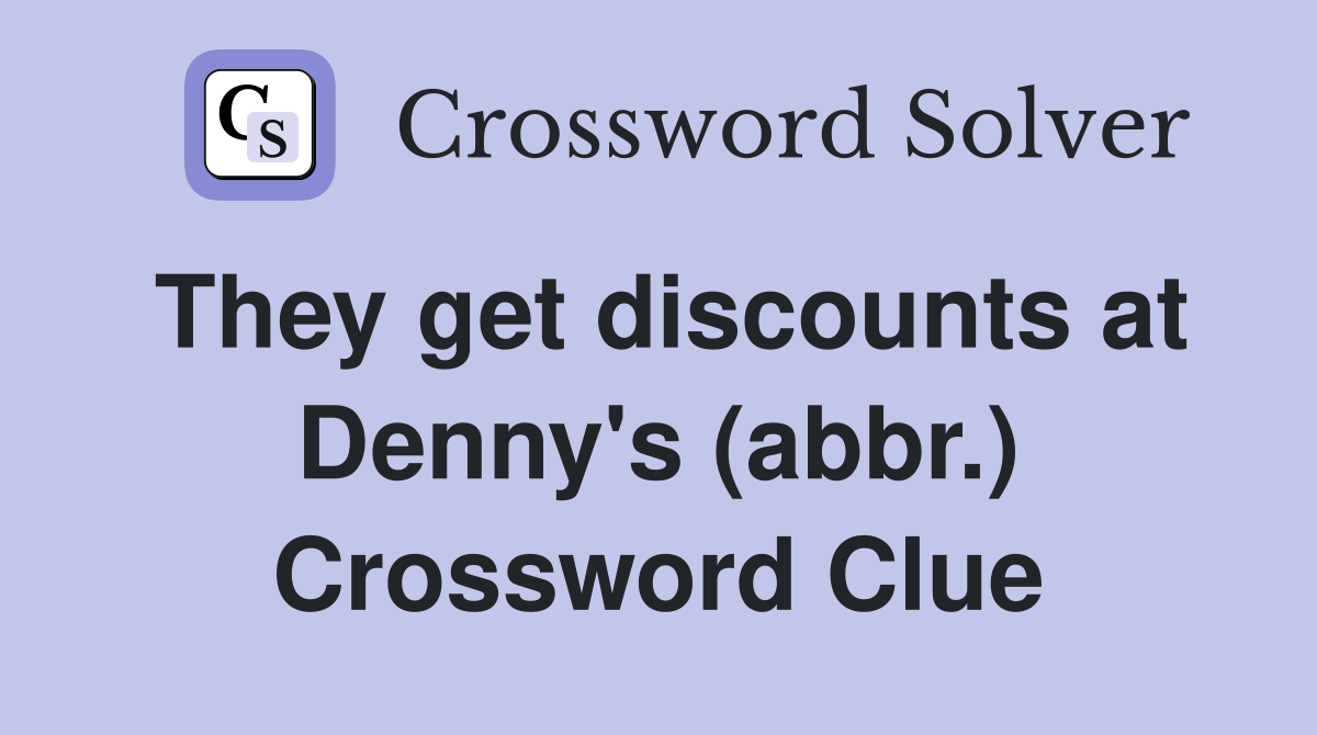 They get discounts at Denny's (abbr.) Crossword Clue