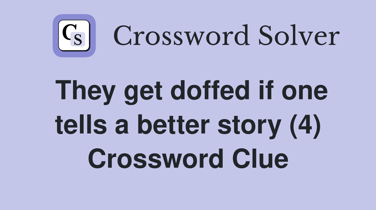 They get doffed if one tells a better story (4) Crossword Clue