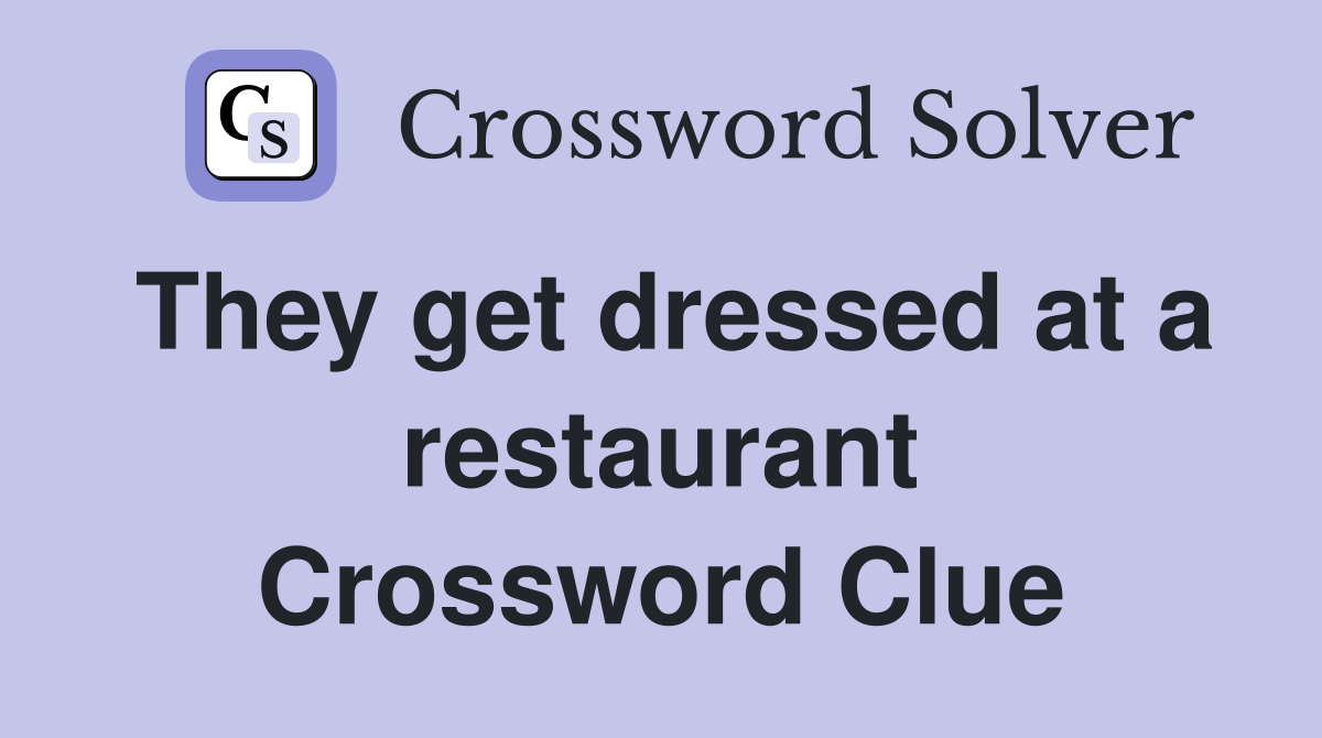 They get dressed at a restaurant Crossword Clue