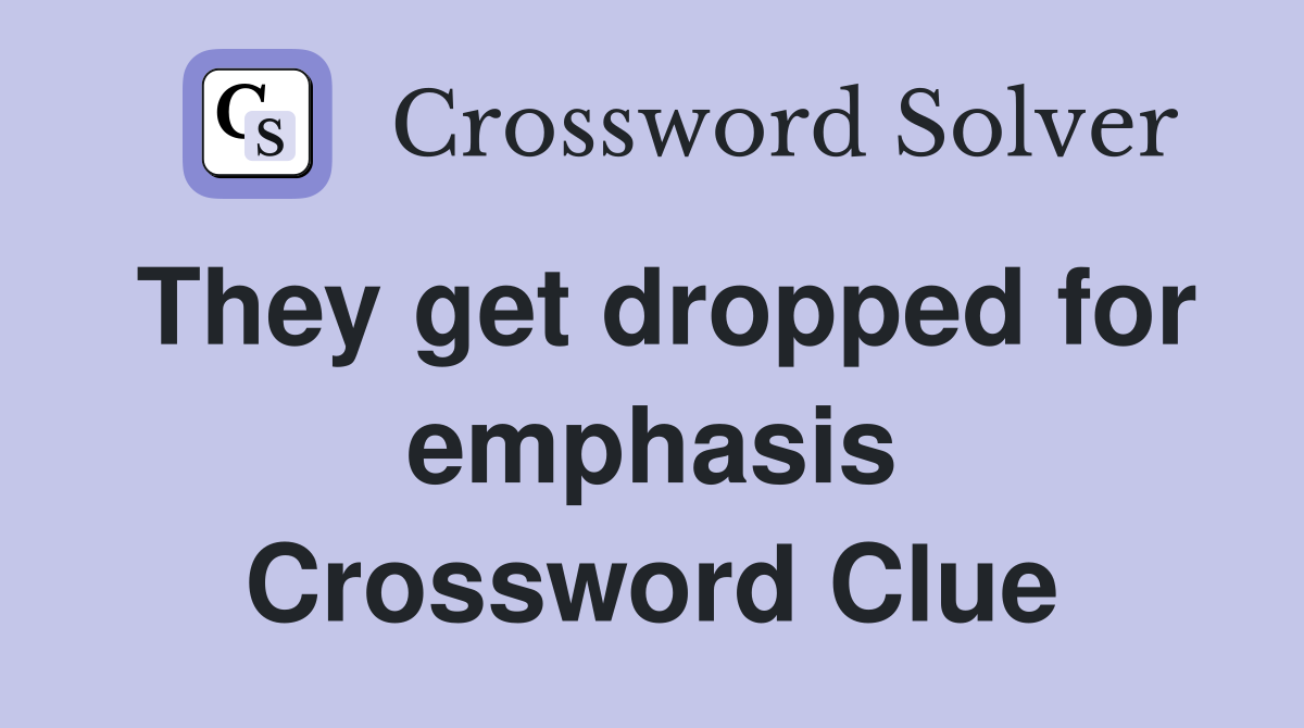 They get dropped for emphasis Crossword Clue
