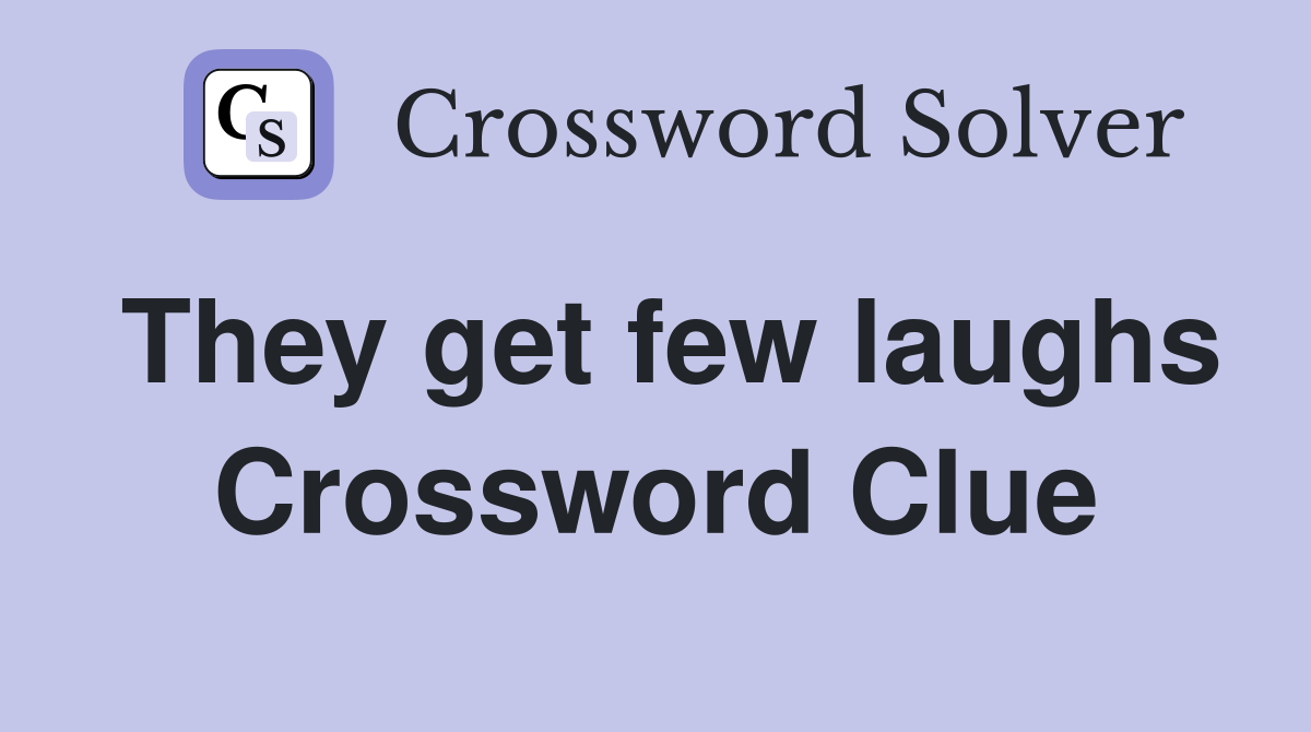 They get few laughs Crossword Clue