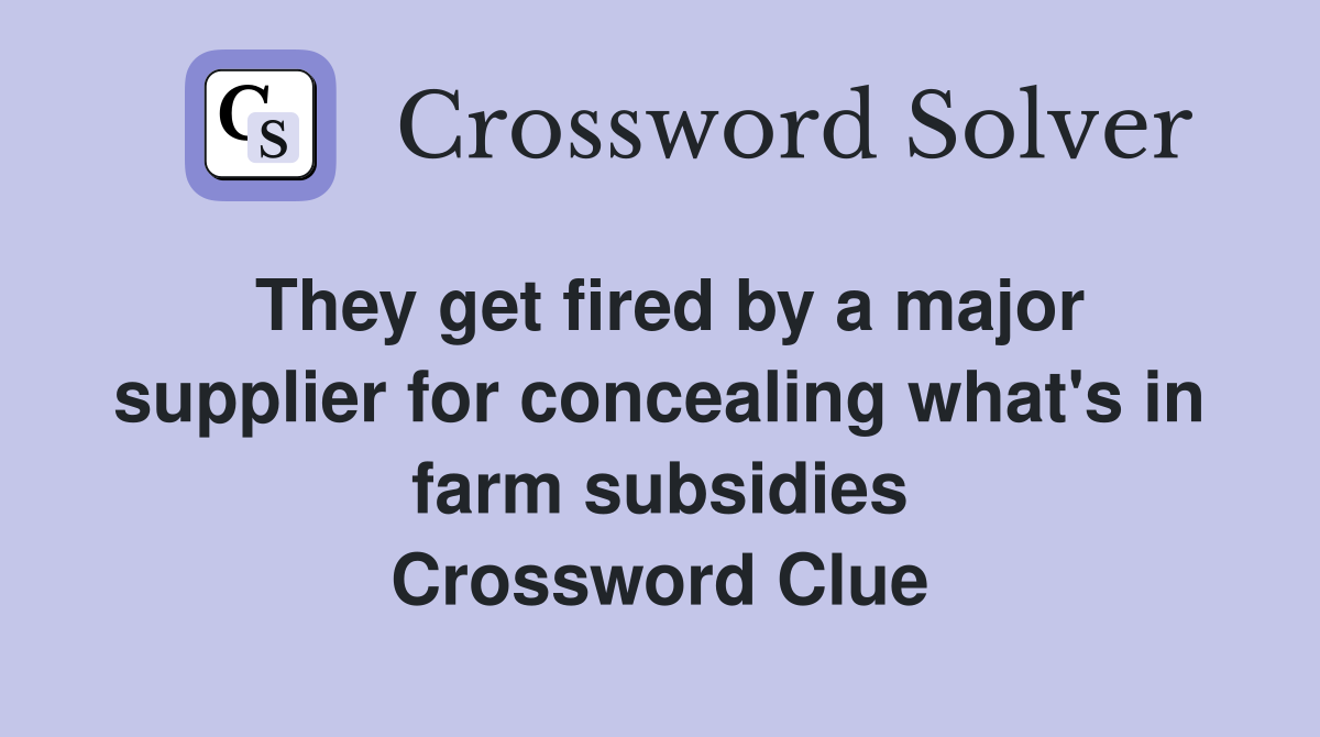 They get fired by a major supplier for concealing what's in farm subsidies Crossword Clue