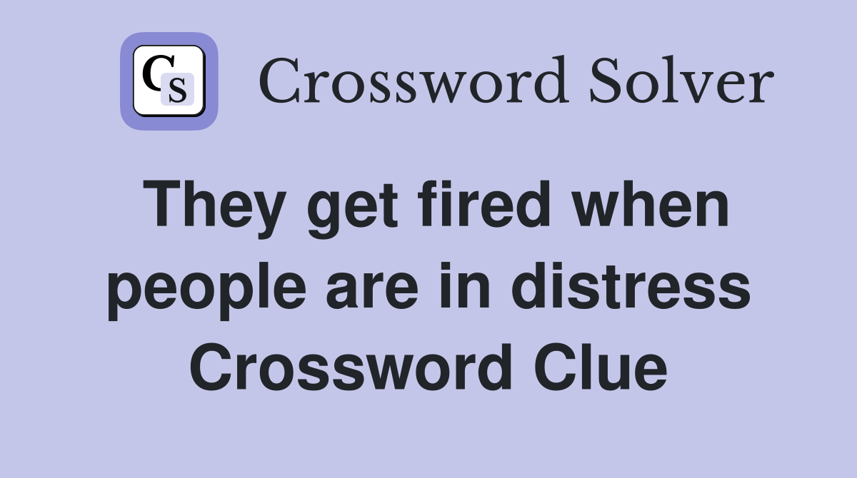 They get fired when people are in distress Crossword Clue