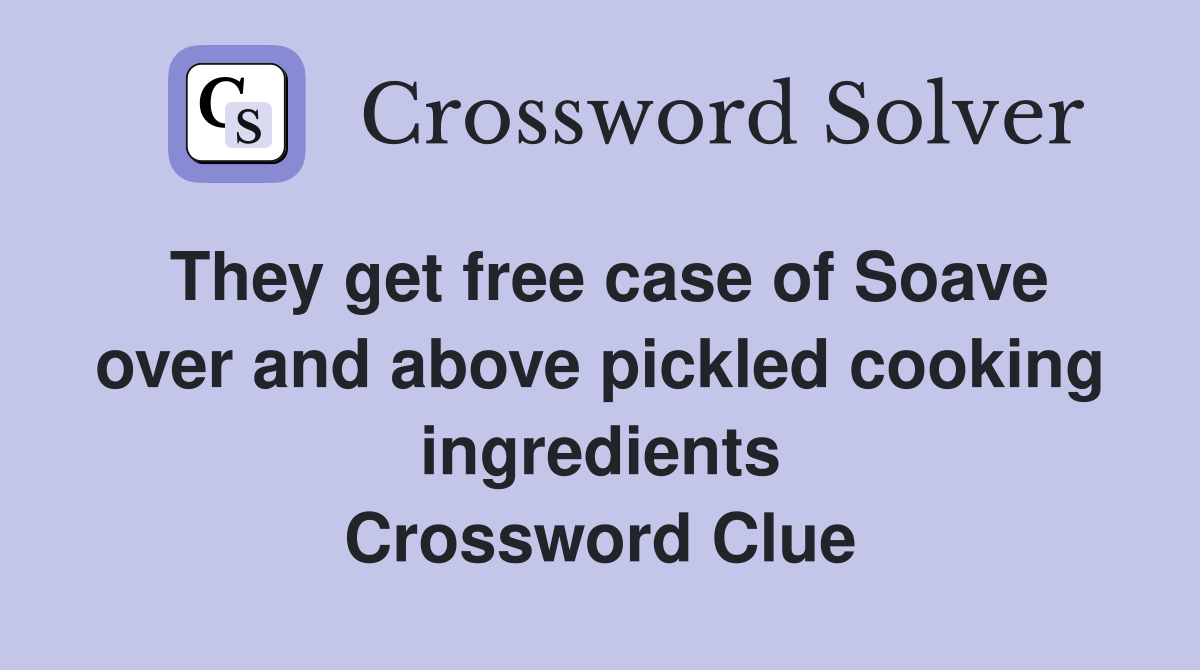 They get free case of Soave over and above pickled cooking ingredients Crossword Clue