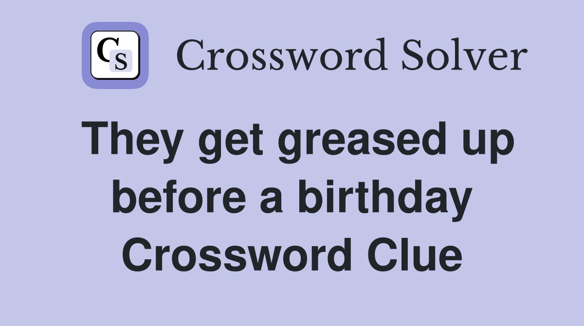 They get greased up before a birthday Crossword Clue